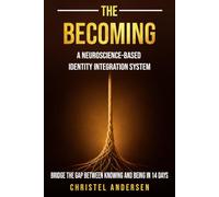The Becoming: A Neuroscience-Based Identity Integration System: Bridge the Gap Between Knowing and Being in 14 Days
