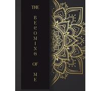 The Becoming Of Me: A Journal for Self-Reflection, Healing Trauma, Understanding Yourself and Stepping Into Your Power