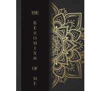 The Becoming Of Me: A Journal for Self-Reflection, Healing Trauma, Understanding Yourself and Stepping Into Your Power