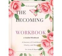 THE BECOMING WORKBOOK: A Guided Workbook: A Journey of Confidence, Clarity, and Healing