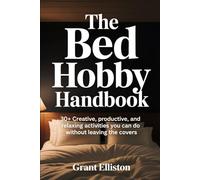 The Bed Hobby Handbook: 30+ Creative, Productive, and Relaxing ActivitiesYou Can Do Without Leaving the Covers