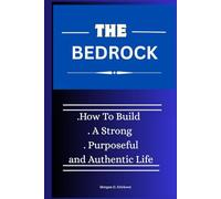 THE BEDROCK: How to Build a Strong, Purposeful, and Authentic Life