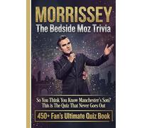 The Bedside Morrissey Moz Trivia: 450+ Fan’s Ultimate Quiz Book | So You Think You Know Manchester’s Son? This is The Quiz That Never Goes Out