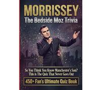 The Bedside Morrissey Moz Trivia: 450+ Fan’s Ultimate Quiz Book | So You Think You Know Manchester’s Son? This is The Quiz That Never Goes Out