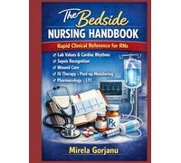 The Bedside Nursing Handbook: Rapid Clinical Reference for RNs: Lab Values, Cardiac Rhythms, Sepsis Recognition & Wound Care