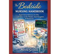 The Bedside Nursing Handbook: Rapid Clinical Reference for RNs: Lab Values, Cardiac Rhythms, Sepsis Recognition & Wound Care