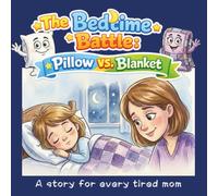 The Bedtime Battle: Pillow vs. Blanket: A story for every tired mom