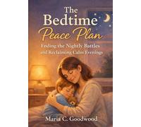 The Bedtime Peace Plan: Ending the Nightly Battles and Reclaiming Calm Evenings