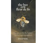 the bee and the fleur de lis: love poems for the broken hearted and unrequited