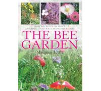 The Bee Garden: How to Create or Adapt a Garden to Attract and Nurture Bees