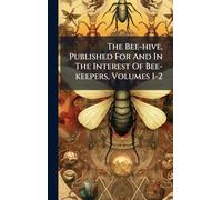 The Bee-hive, Published For And In The Interest Of Bee-keepers, Volumes 1-2