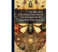 The Bee-hive, Published For And In The Interest Of Bee-keepers, Volumes 1-2