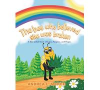 The bee who believed she was broken: A Bee-utiful Story of Love, Purpose, and Hope.