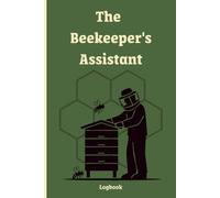 The Beekeeper’s Assistant: Hive Inspection Logbook for Beginners: Colony Health, Queen Tracking, Feeding, Treatments, Notes, and Honey Production - Beekeeping Field Journal