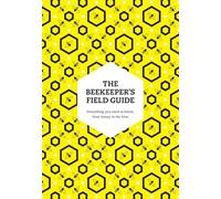 The Beekeeper’s Field Guide: Everything you need to know, from honey to the hi