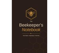 The Beekeeper’s Notebook: Hive Inspection Logbook for Beekeepers: Hive Inspections, Queen Sightings, Brood, Treatments, Feeding and Honey Harvests | ... for Hive Notes, Inspections and Harvests