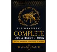 The Beekeeper's Complete Log & Record Book: Hive Inspection Journal with Queen Tracker, Varroa Mite Count, Honey Harvest Log & Treatment Record | 120+ Pages for Hobbyist & Professional Beekeepers