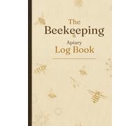 The Beekeeping & Apiary Log Book: A Complete Hive Inspection Record for Beekeepers - Track Colony Health, Queen, Stores, Treatments & Honey Harvests