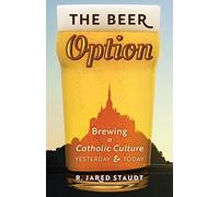 The Beer Option: Brewing a Catholic Culture, Yesterday & Today