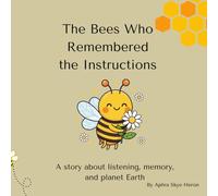 The Bees Who Remembered The Instructions: A Story About Listening, Memory and Planet Earth