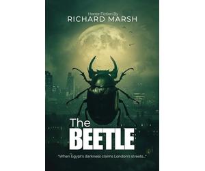 The Beetle: A Victorian Horror Masterpiece By Richard Marsh (Illustrated & Annotated): An Ancient Egyptian Supernatural Mystery with Scholarly Commentary
