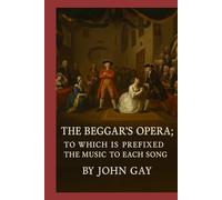 The Beggar's Opera; To Which Is Prefixed the Music to Each Song