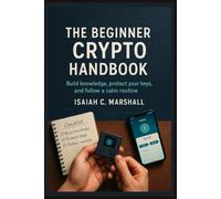 The Beginner Crypto Handbook: Build knowledge, protect your keys, and follow a calm routine