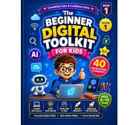 The Beginner Digital Toolkit: A Fun Introduction to Computers, Online Safety, AI, Technology Skills, Digital Creativity & Future-Ready Learning for Ages 6-10