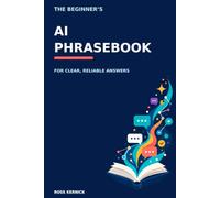 The Beginner’s AI Phrasebook For Clear, Reliable Answers in Business: Practical AI prompts and decision workflows for owners, founders and managers