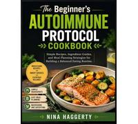 The Beginner’s Autoimmune Protocol Cookbook: Simple Recipes, Ingredient Guides, and Meal Planning Strategies for Building a Balanced Eating Routine.