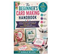 The Beginner’s Card Making Handbook: Learn Card Making from Scratch with Essential Tools, Creative Techniques, Design Ideas, and Step-by-Step Handmade Projects