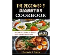 THE BEGINNER’S DIABETES COOKBOOK: Easy Low-Carb Recipes for Balanced Blood Sugar and Healthy Living