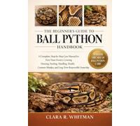 THE BEGINNER’S GUIDE TO BALL PYTHON: A Complete, Step-by-Step Care Manual for First-Time Owners Covering Housing, Feeding, Handling, Health, Common Mistakes, and Long-Term Responsible Ownership