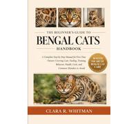 THE BEGINNER’S GUIDE TO BENGAL CATS: A Complete Step-by-Step Manual for First-Time Owners Covering Care, Feeding, Training, Behavior, Health, Costs, and Common Mistakes to Avoid