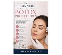 The Beginner’s Guide to Botox Procedures: Everything You Need to Know About Botox Injections, Benefits, Side Effects, Recovery, and Skincare