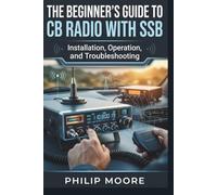 THE BEGINNER’S GUIDE TO CB RADIO WITH SSB: Installation, Operation, and Troubleshooting