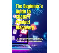 The Beginner’s Guide to ChatGPT Product Discovery: A step-by-step guide to making your products appear in ChatGPT searches and recommendations
