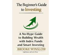 The Beginner’s Guide to Investing: A No-Hype Guide to Building Wealth with Index Funds and Smart Investing