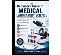 The Beginner’s Guide to Medical Laboratory Science: Laboratory Tests, Specimen Collection, Basic Procedures and Clinical Understanding