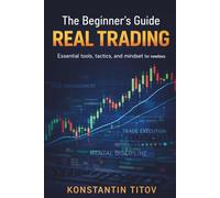 The Beginner’s Guide to Real Trading: Essential tools, tactics, and mindset for newbies: 1