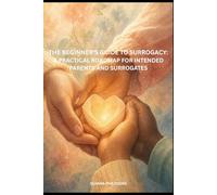 The Beginner’s Guide to Surrogacy: A Practical Roadmap for Intended Parents and Surrogates