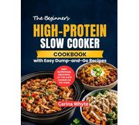 The Beginner’s High-Protein Slow Cooker Cookbook with Easy Dump-and-Go Recipes: Full Macros for Weight Loss, Muscle Gain, Weekly Meal Prep, Fat Burning, and Busy Weeknights