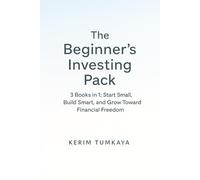 The Beginner’s Investing Pack: From Your First $100 to FIRE: 3 Books in 1: Start Small, Build Smart, and Grow Toward Financial Freedom