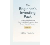 The Beginner’s Investing Pack: From Your First $100 to FIRE: Three Mini Books in One: Start Small, Build Smart, and Grow Toward Financial Freedom