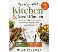 The Beginner’s Kitchen & Meal Playbook: Simple Systems to Organize Your Space, Plan Your Week, and Finally Stop Stressing About Food