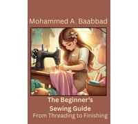 The Beginner’s Sewing Guide: From Threading to Finishing