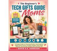 The Beginner’s Tech Gifts Guide for Moms: A Simple Guide to Choosing Kindles, Smartwatches, Digital Photo Frames, Portable Chargers, Smart Mugs, Earbuds, and Everyday Gadgets She’ll Actually Use