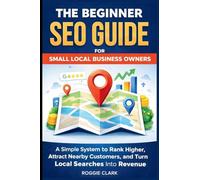 The Beginner SEO Guide for Small Local Business Owners: Rank Higher in Local Search, Attract Nearby Customers, and Grow Without Paid Ads