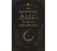 The Beginner Witch’s Book of Shadows: A Lined Journal for Spellwork, Moon Magic, Rituals, Manifestation & Spiritual Reflection