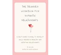 The Beginner Workbook for Romantic Relationships: A Self-Guided Journal to Develop Skills Needed in Healthy and Satisfying Relationships